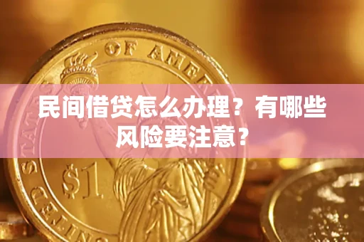 北京民间借贷怎么办理？有哪些风险要注意？