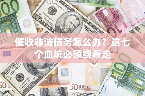 北京催收非法债务怎么办？这七个血坑必须绕着走