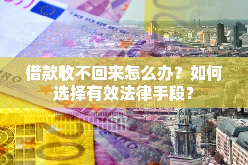 北京借款收不回来怎么办？如何选择有效法律手段？