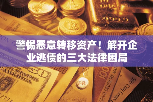 北京警惕恶意转移资产！解开企业逃债的三大法律困局
