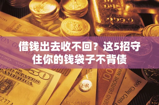 北京借钱出去收不回？这5招守住你的钱袋子不背债