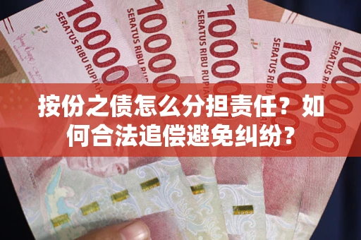北京按份之债怎么分担责任？如何合法追偿避免纠纷？