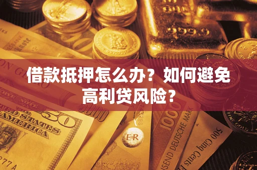 北京借款抵押怎么办？如何避免高利贷风险？