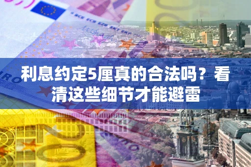 北京利息约定5厘真的合法吗？看清这些细节才能避雷